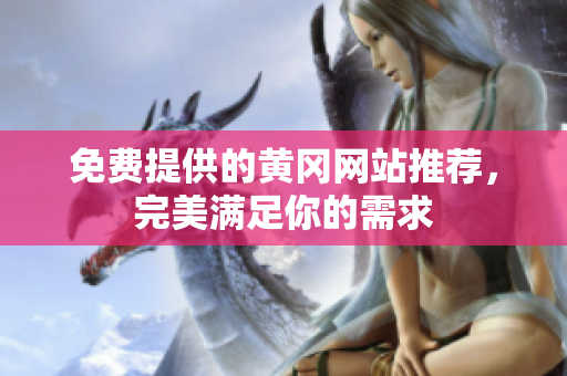 免费提供的黄冈网站推荐，完美满足你的需求