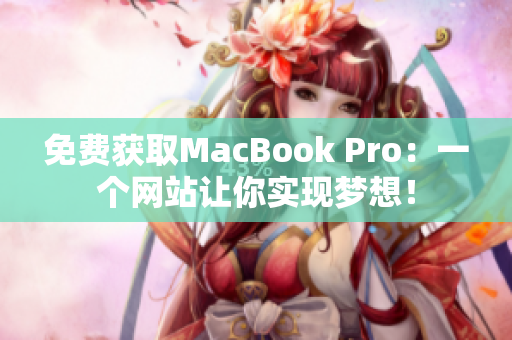 免费获取MacBook Pro：一个网站让你实现梦想！