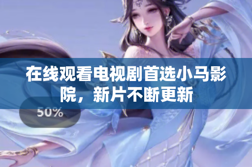 在线观看电视剧首选小马影院，新片不断更新