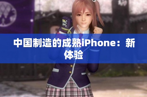 中国制造的成熟iPhone：新体验