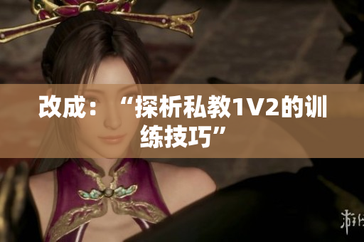改成：“探析私教1V2的训练技巧”
