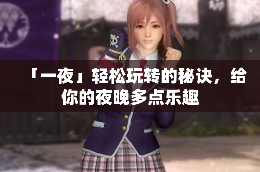 「一夜」轻松玩转的秘诀，给你的夜晚多点乐趣