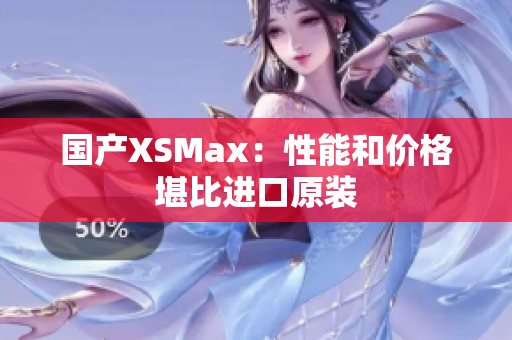 国产XSMax：性能和价格堪比进口原装