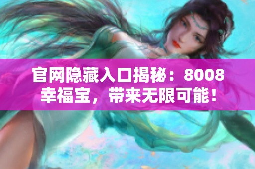官网隐藏入口揭秘：8008幸福宝，带来无限可能！