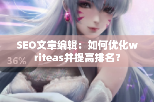 SEO文章编辑：如何优化writeas并提高排名？