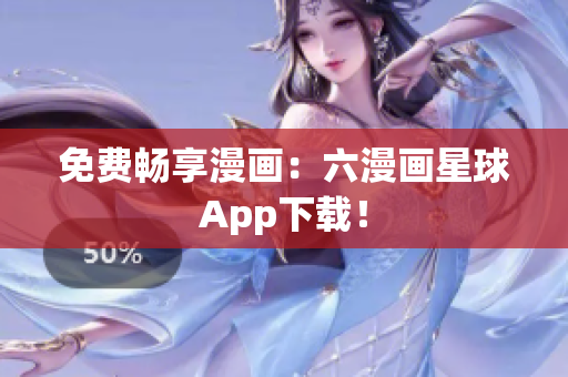 免费畅享漫画：六漫画星球App下载！