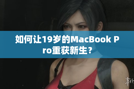 如何让19岁的MacBook Pro重获新生？