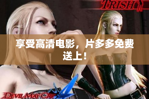 享受高清电影，片多多免费送上！