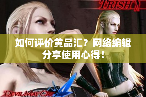 如何评价黄品汇？网络编辑分享使用心得！