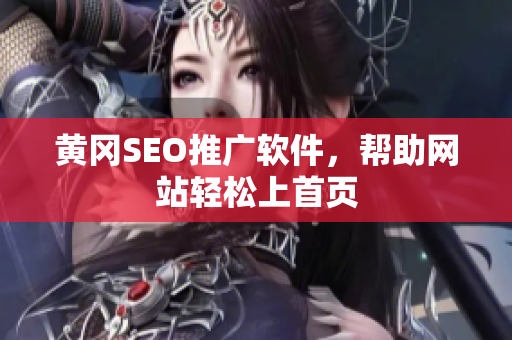 黄冈SEO推广软件，帮助网站轻松上首页