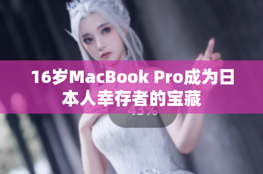 16岁MacBook Pro成为日本人幸存者的宝藏