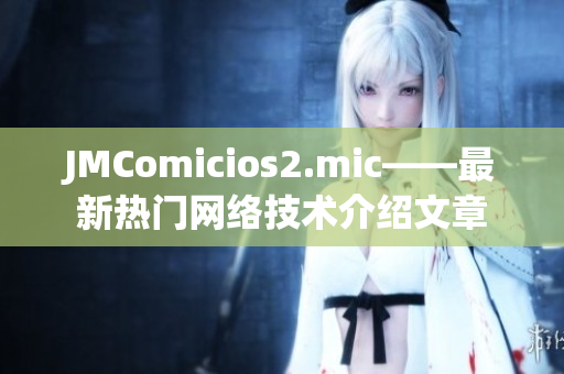 JMComicios2.mic——最新热门网络技术介绍文章