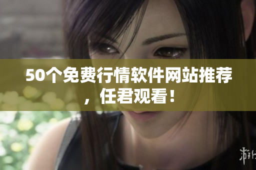 50个免费行情软件网站推荐，任君观看！