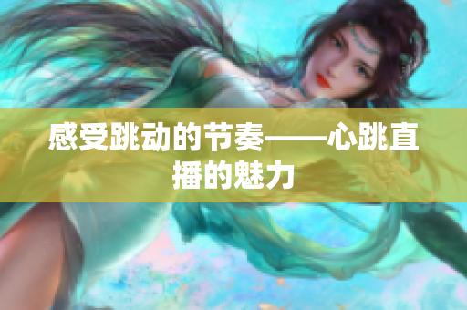感受跳动的节奏——心跳直播的魅力