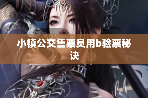 小镇公交售票员用b验票秘诀