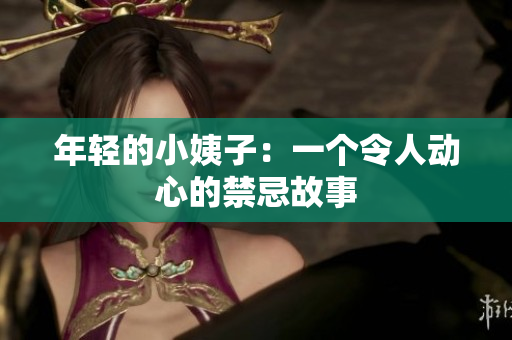 年轻的小姨子：一个令人动心的禁忌故事