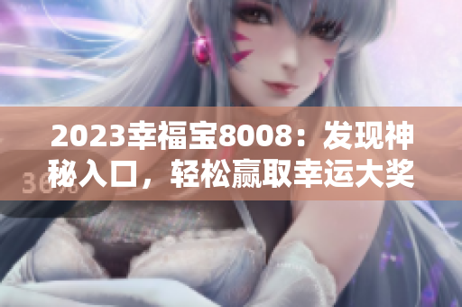2023幸福宝8008：发现神秘入口，轻松赢取幸运大奖