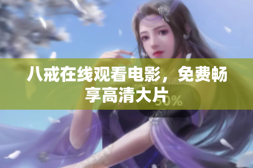 八戒在线观看电影，免费畅享高清大片