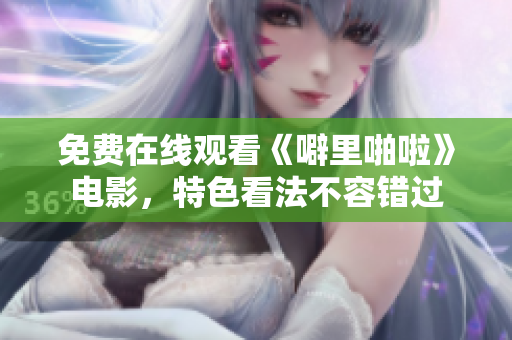 免费在线观看《噼里啪啦》电影，特色看法不容错过