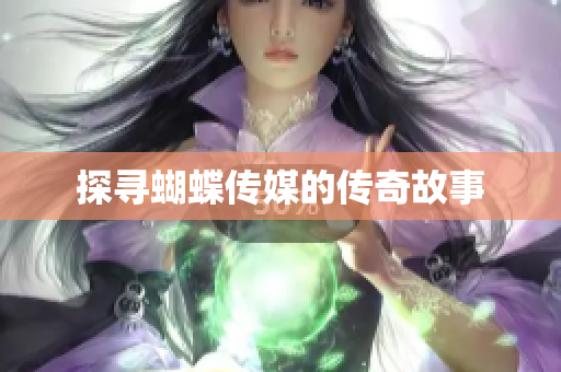 探寻蝴蝶传媒的传奇故事