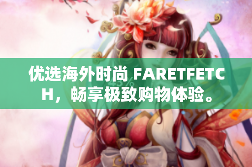 优选海外时尚 FARETFETCH，畅享极致购物体验。