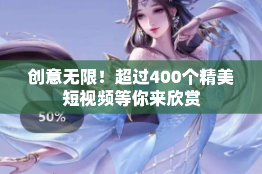 创意无限！超过400个精美短视频等你来欣赏