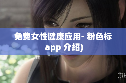 免费女性健康应用- 粉色标 app 介绍)