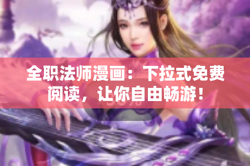 全职法师漫画：下拉式免费阅读，让你自由畅游！
