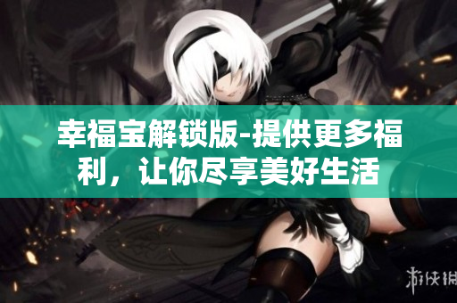 幸福宝解锁版-提供更多福利，让你尽享美好生活