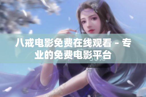 八戒电影免费在线观看 – 专业的免费电影平台