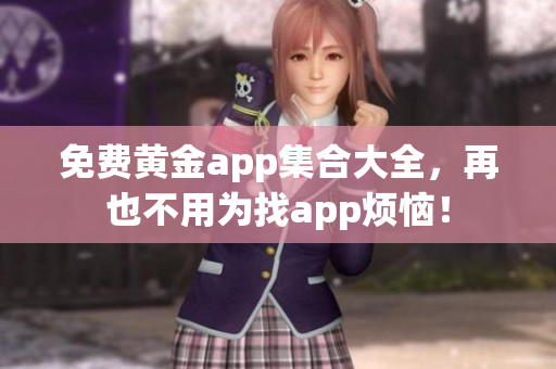 免费黄金app集合大全，再也不用为找app烦恼！