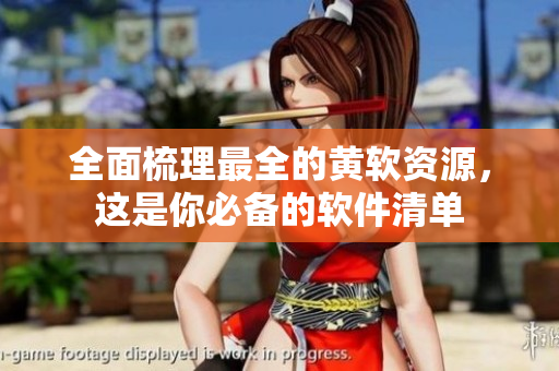 全面梳理最全的黄软资源，这是你必备的软件清单