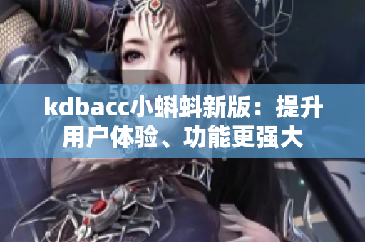 kdbacc小蝌蚪新版：提升用户体验、功能更强大