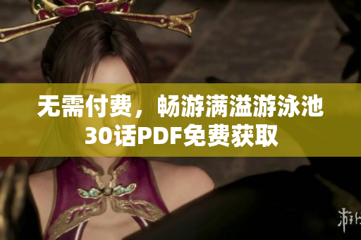 无需付费，畅游满溢游泳池30话PDF免费获取