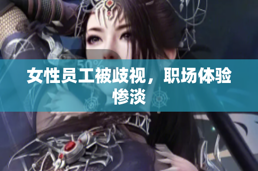 女性员工被歧视，职场体验惨淡