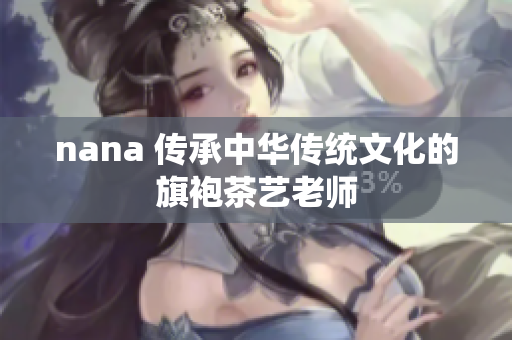 nana 传承中华传统文化的旗袍茶艺老师