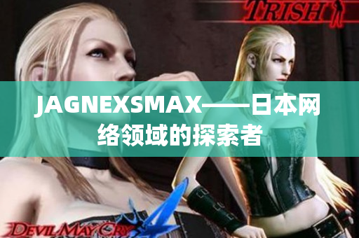 JAGNEXSMAX——日本网络领域的探索者
