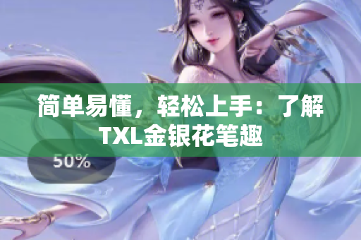 简单易懂，轻松上手：了解TXL金银花笔趣