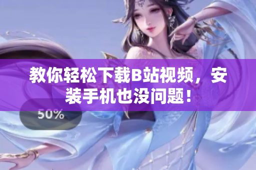 教你轻松下载B站视频，安装手机也没问题！