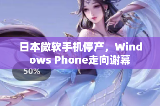 日本微软手机停产，Windows Phone走向谢幕