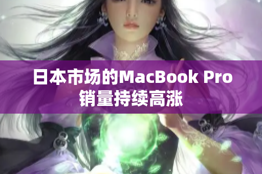 日本市场的MacBook Pro销量持续高涨