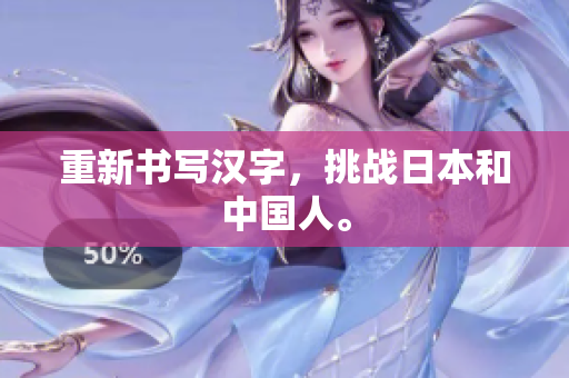 重新书写汉字，挑战日本和中国人。
