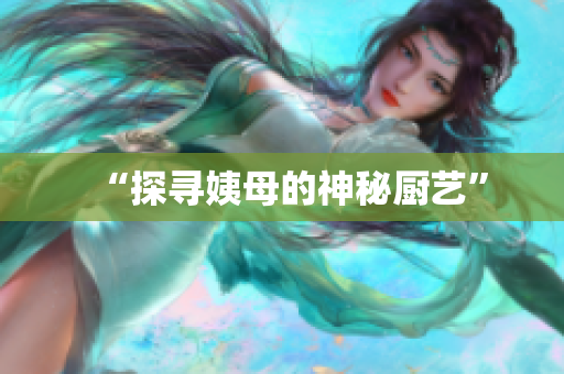 “探寻姨母的神秘厨艺”