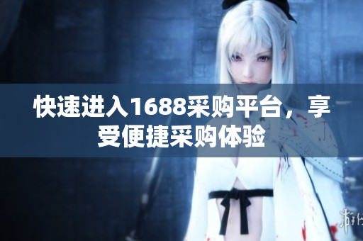 快速进入1688采购平台，享受便捷采购体验