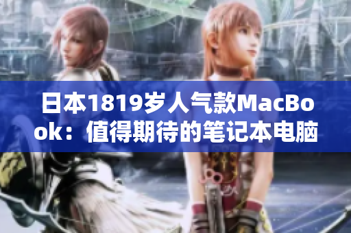 日本1819岁人气款MacBook：值得期待的笔记本电脑