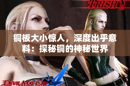 铜板大小惊人，深度出乎意料：探秘铜的神秘世界