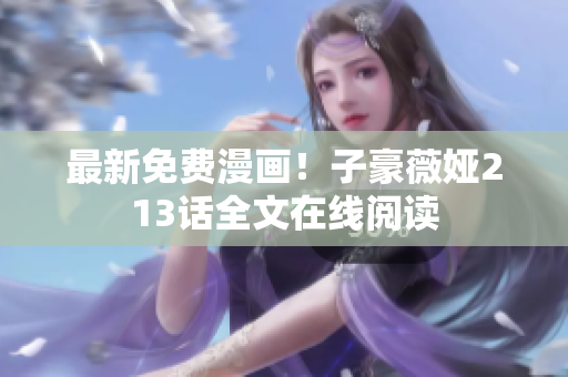 最新免费漫画！子豪薇娅213话全文在线阅读