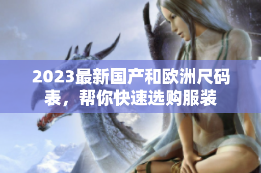 2023最新国产和欧洲尺码表，帮你快速选购服装