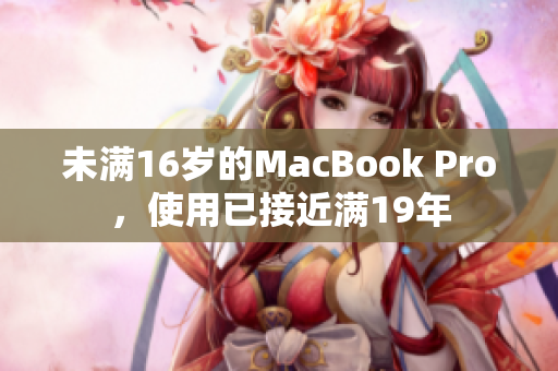 未满16岁的MacBook Pro，使用已接近满19年