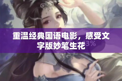 重温经典国语电影，感受文字版妙笔生花